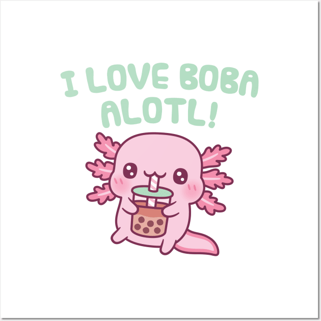 Cute Axolotl I Love Boba Alotl Pun Funny Wall Art by rustydoodle